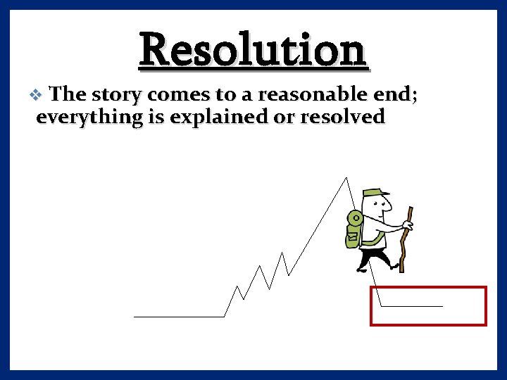 Resolution v The story comes to a reasonable end; everything is explained or resolved