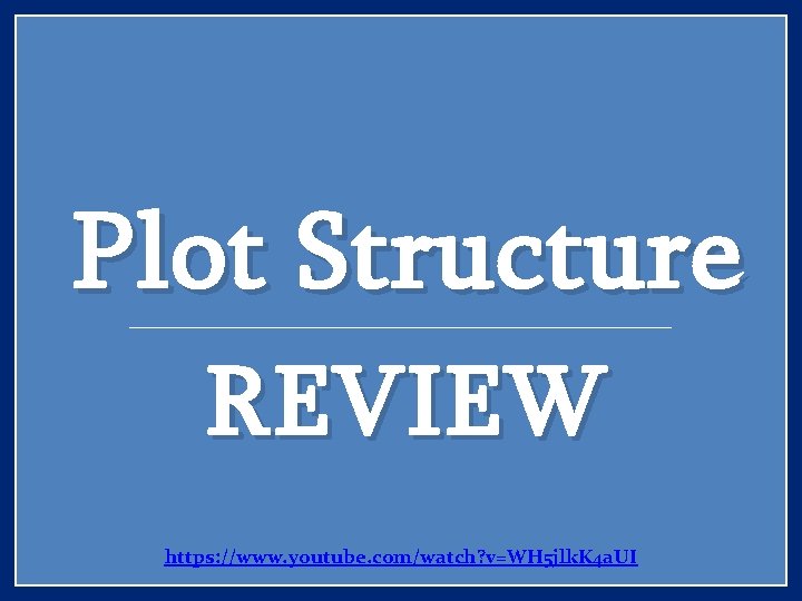 Plot Structure REVIEW https: //www. youtube. com/watch? v=WH 5 jlk. K 4 a. UI