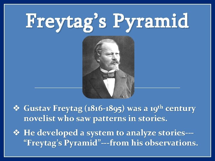 Freytag’s Pyramid v Gustav Freytag (1816 -1895) was a 19 th century novelist who