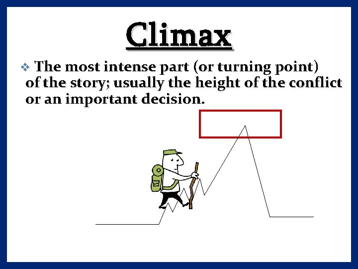 Climax v The most intense part (or turning point) of the story; usually the