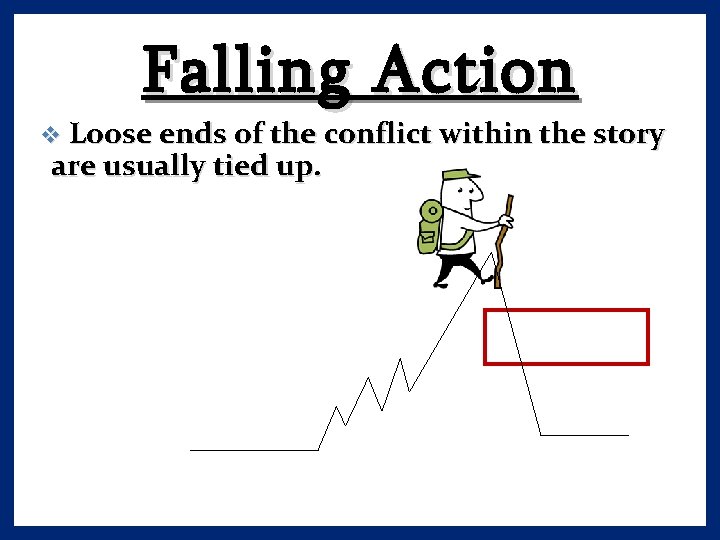 Falling Action v Loose ends of the conflict within the story are usually tied