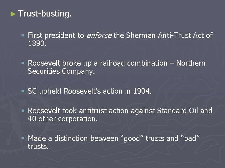 ► Trust-busting. § First president to enforce the Sherman Anti-Trust Act of 1890. §