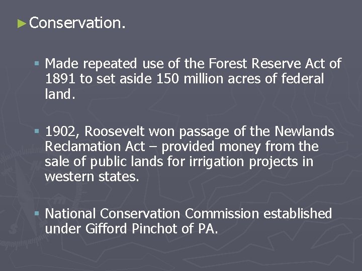 ► Conservation. § Made repeated use of the Forest Reserve Act of 1891 to