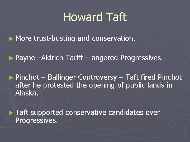 Howard Taft ► More trust-busting and conservation. ► Payne –Aldrich Tariff – angered Progressives.