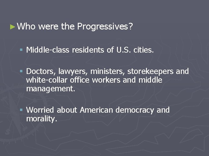 ► Who were the Progressives? § Middle-class residents of U. S. cities. § Doctors,