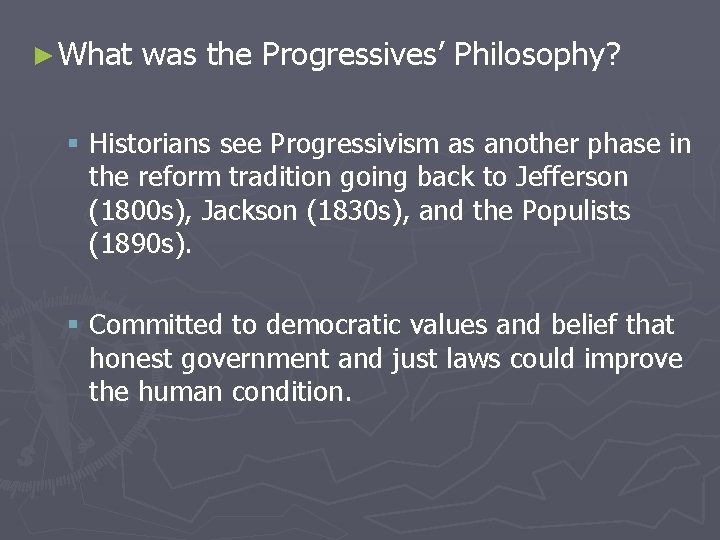 ► What was the Progressives’ Philosophy? § Historians see Progressivism as another phase in