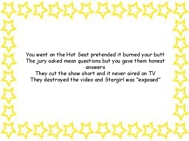 You went on the Hot Seat pretended it burned your butt The jury asked