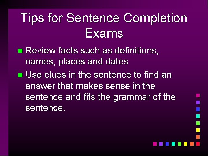 Tips for Sentence Completion Exams Review facts such as definitions, names, places and dates