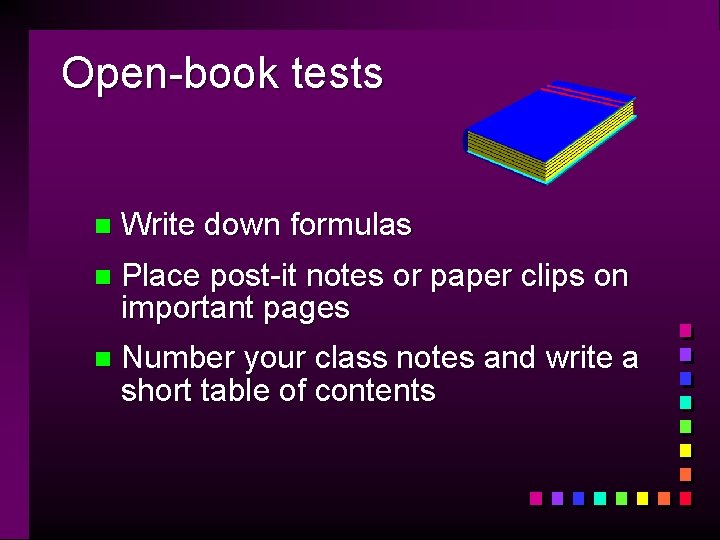 Open-book tests n Write down formulas n Place post-it notes or paper clips on