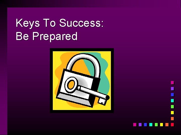 Keys To Success: Be Prepared 