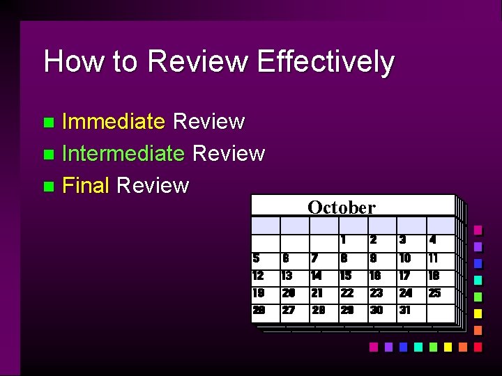 How to Review Effectively Immediate Review n Intermediate Review n Final Review n October