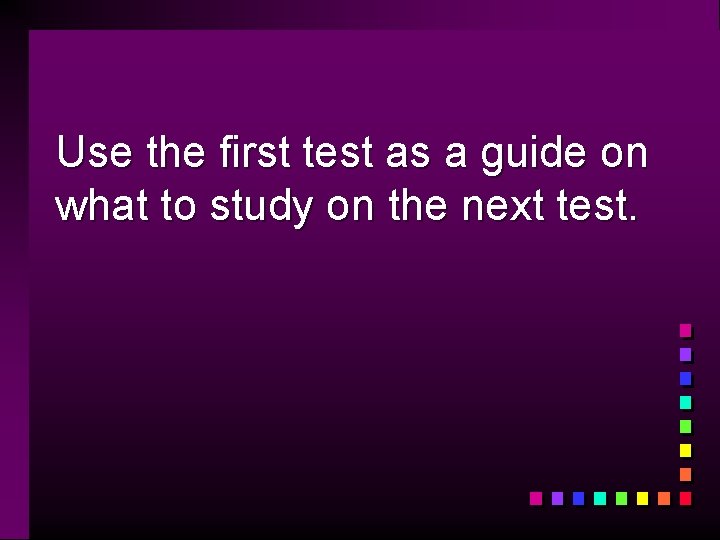 Use the first test as a guide on what to study on the next