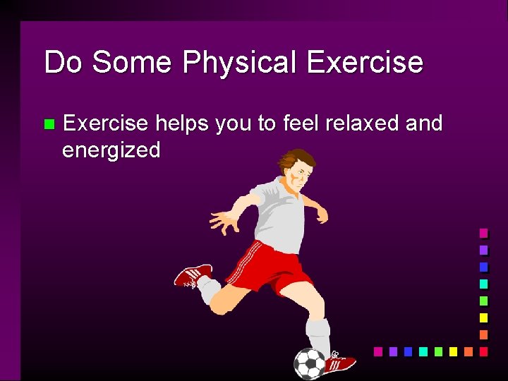 Do Some Physical Exercise n Exercise helps you to feel relaxed and energized 