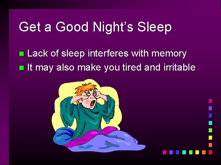 Get a Good Night’s Sleep Lack of sleep interferes with memory n It may