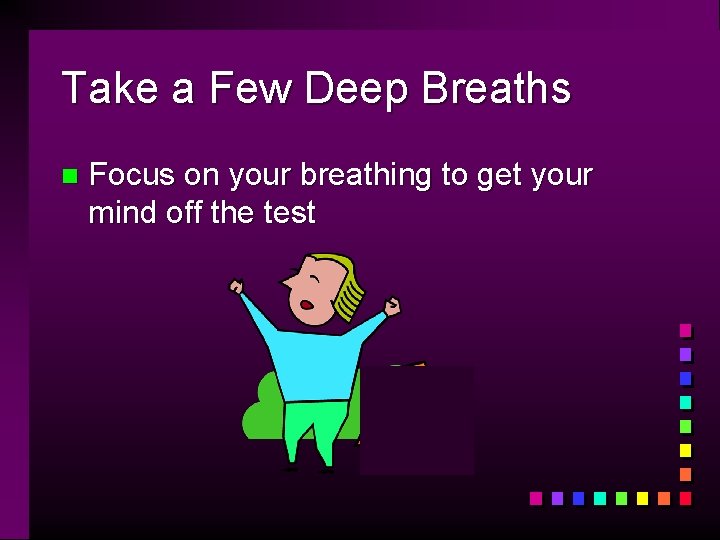 Take a Few Deep Breaths n Focus on your breathing to get your mind