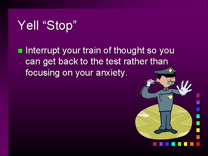 Yell “Stop” n Interrupt your train of thought so you can get back to