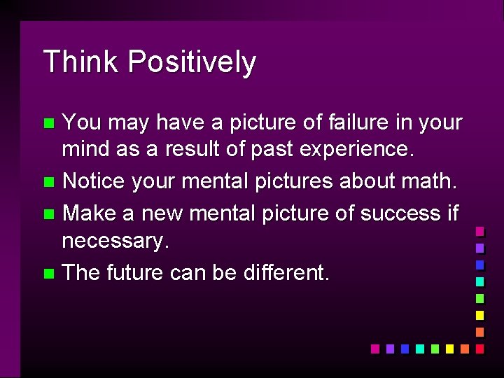 Think Positively You may have a picture of failure in your mind as a