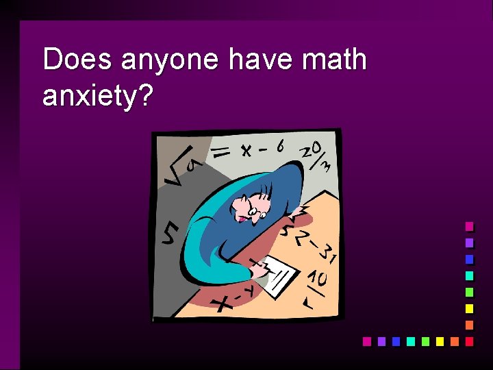 Does anyone have math anxiety? 