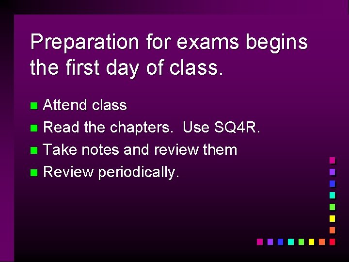 Preparation for exams begins the first day of class. Attend class n Read the