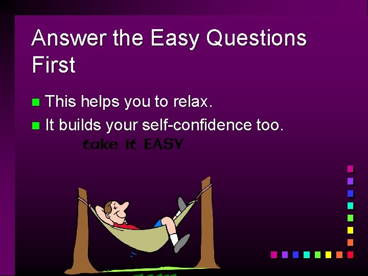 Answer the Easy Questions First This helps you to relax. n It builds your