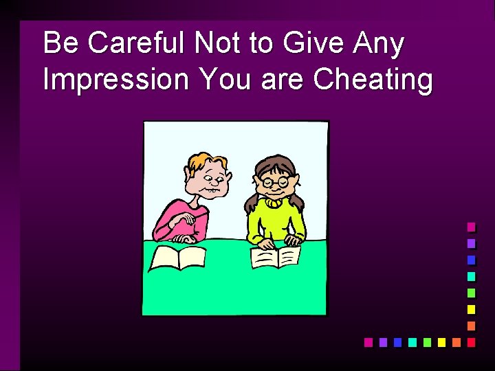 Be Careful Not to Give Any Impression You are Cheating 