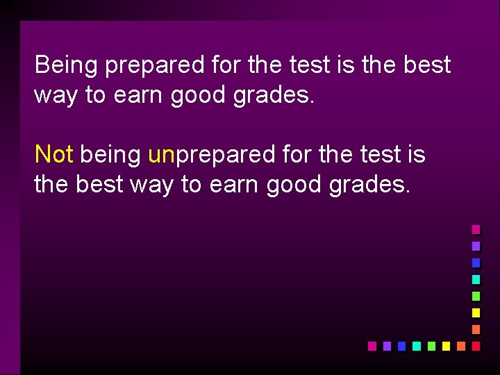 Being prepared for the test is the best way to earn good grades. Not