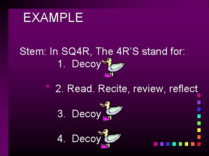 EXAMPLE Stem: In SQ 4 R, The 4 R’S stand for: 1. Decoy *