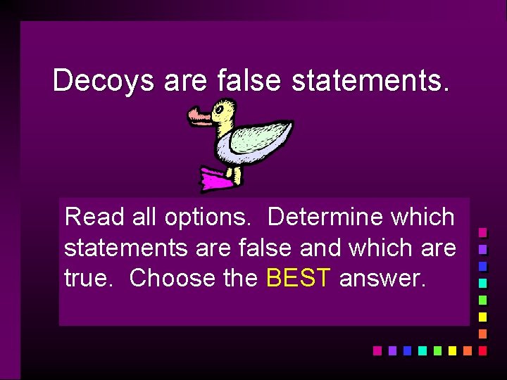 Decoys are false statements. Read all options. Determine which statements are false and which