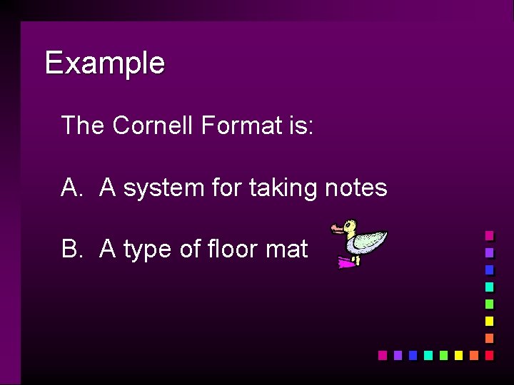 Example The Cornell Format is: A. A system for taking notes B. A type