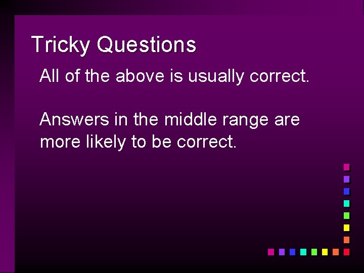 Tricky Questions All of the above is usually correct. Answers in the middle range