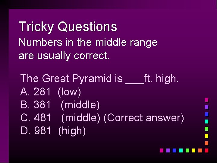 Tricky Questions Numbers in the middle range are usually correct. The Great Pyramid is