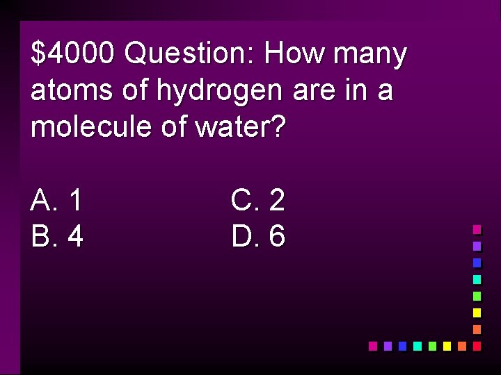 $4000 Question: How many atoms of hydrogen are in a molecule of water? A.