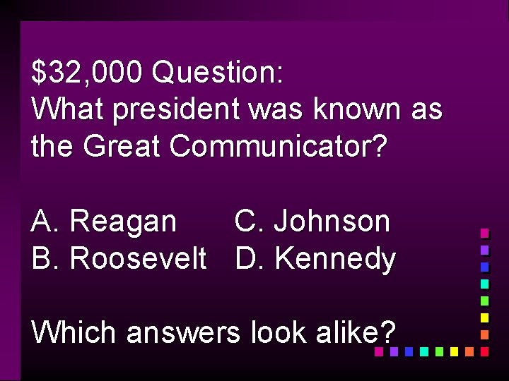 $32, 000 Question: What president was known as the Great Communicator? A. Reagan C.