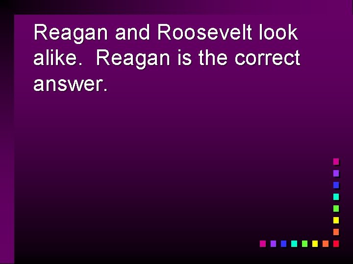 Reagan and Roosevelt look alike. Reagan is the correct answer. 