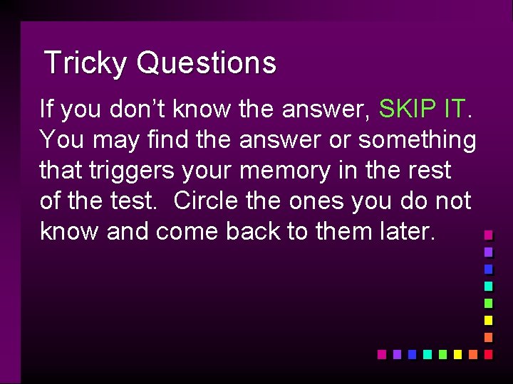 Tricky Questions If you don’t know the answer, SKIP IT. You may find the