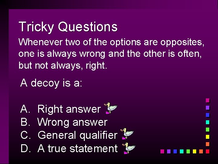 Tricky Questions Whenever two of the options are opposites, one is always wrong and