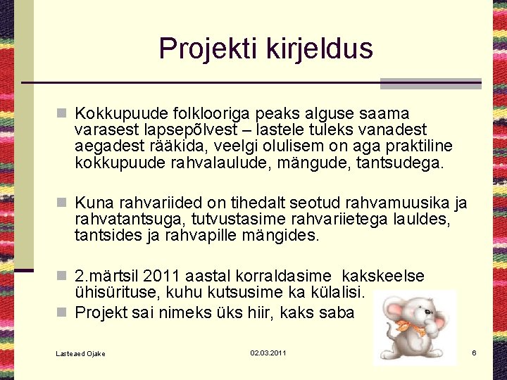 Projekti kirjeldus n Kokkupuude folklooriga peaks alguse saama varasest lapsepõlvest – lastele tuleks vanadest