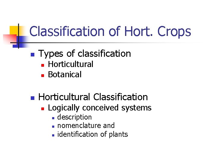 Classification of Hort. Crops n Types of classification n Horticultural Botanical Horticultural Classification n