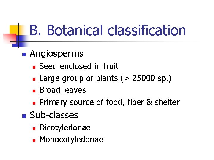 B. Botanical classification n Angiosperms n n n Seed enclosed in fruit Large group