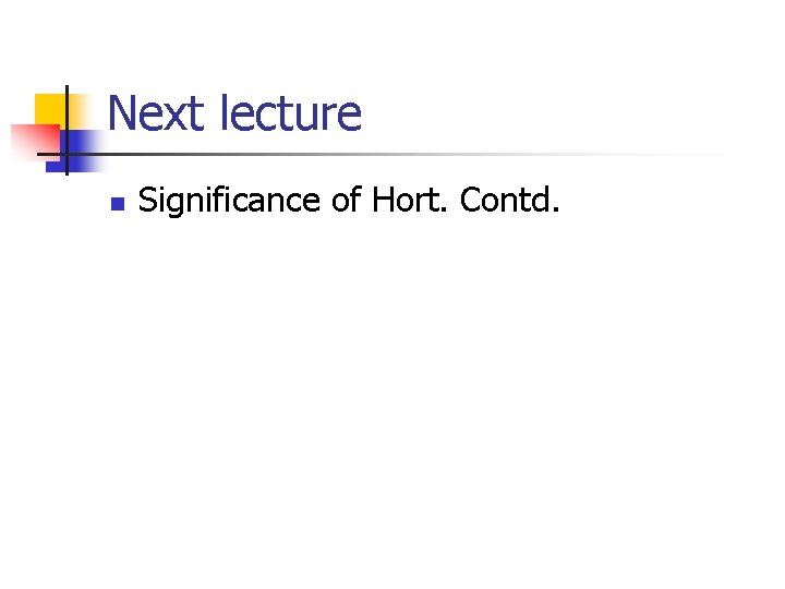 Next lecture n Significance of Hort. Contd. 