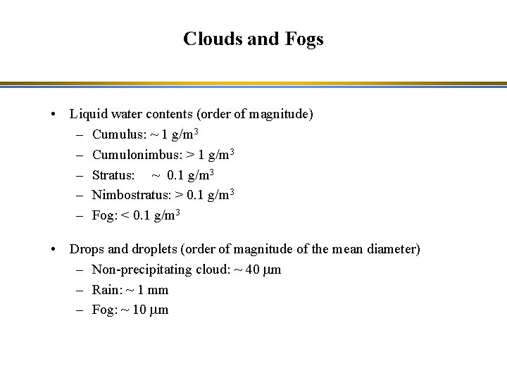 Clouds and Fogs • Liquid water contents (order of magnitude) – Cumulus: ~ 1