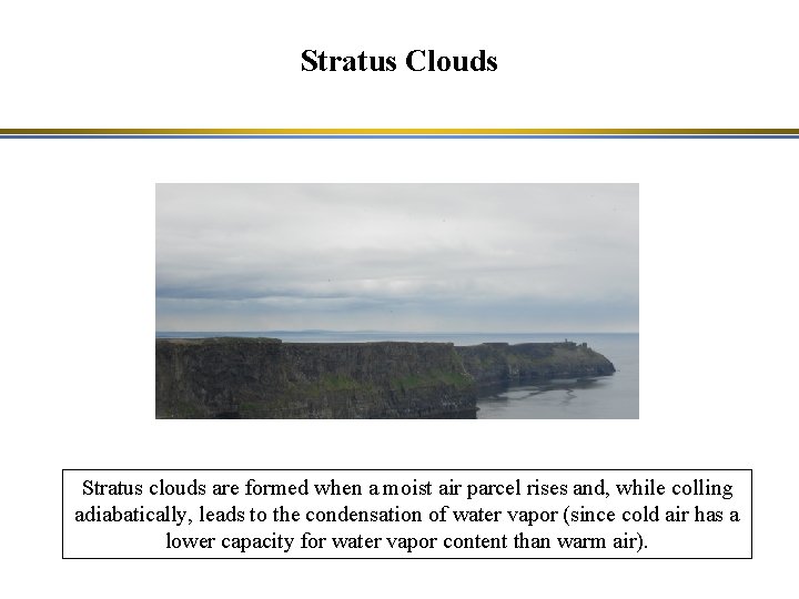 Stratus Clouds Stratus clouds are formed when a moist air parcel rises and, while