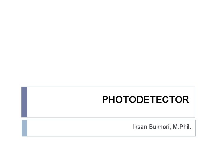 PHOTODETECTOR Iksan Bukhori, M. Phil. 