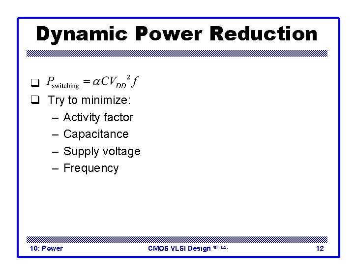 Dynamic Power Reduction q q Try to minimize: – Activity factor – Capacitance –