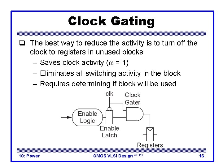 Clock Gating q The best way to reduce the activity is to turn off