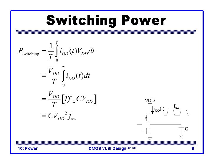 Switching Power 10: Power CMOS VLSI Design 4 th Ed. 6 