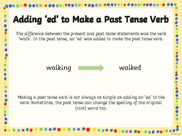 Adding ‘ed’ to Make a Past Tense Verb The difference between the present and