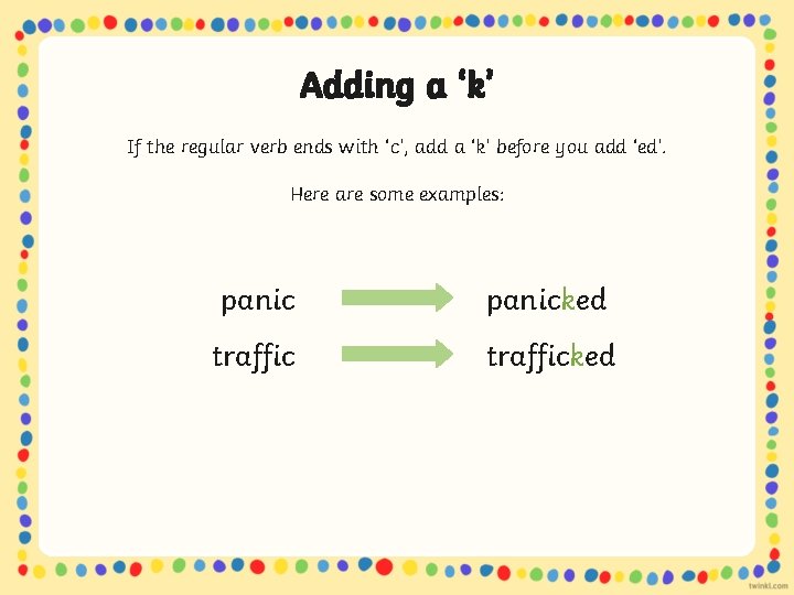 Adding a ‘k’ If the regular verb ends with ‘c’, add a ‘k’ before