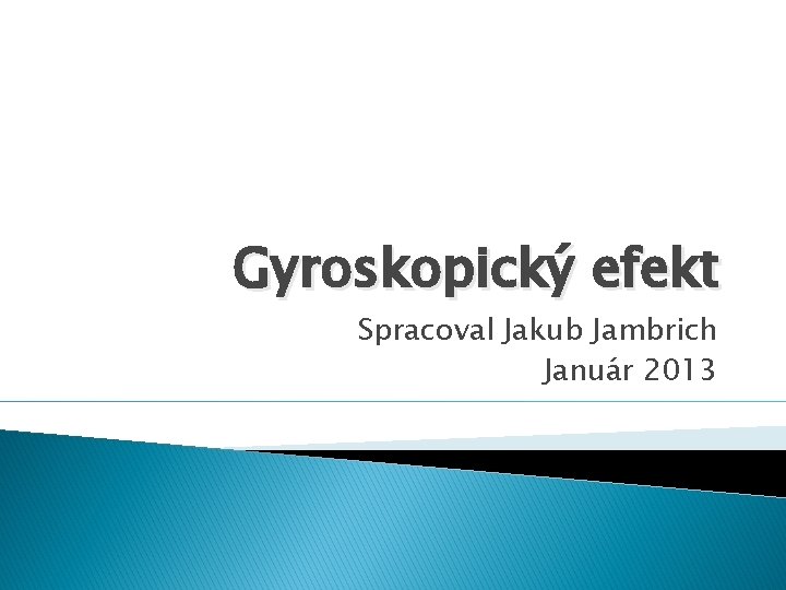 Gyroskopický efekt Spracoval Jakub Jambrich Január 2013 