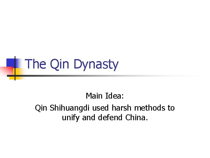 The Qin Dynasty Main Idea: Qin Shihuangdi used harsh methods to unify and defend